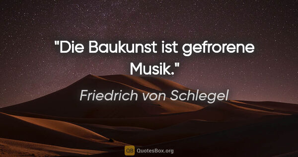 Friedrich von Schlegel Zitat: "Die Baukunst ist gefrorene Musik."