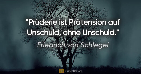 Friedrich von Schlegel Zitat: "Prüderie ist Prätension auf Unschuld, ohne Unschuld."