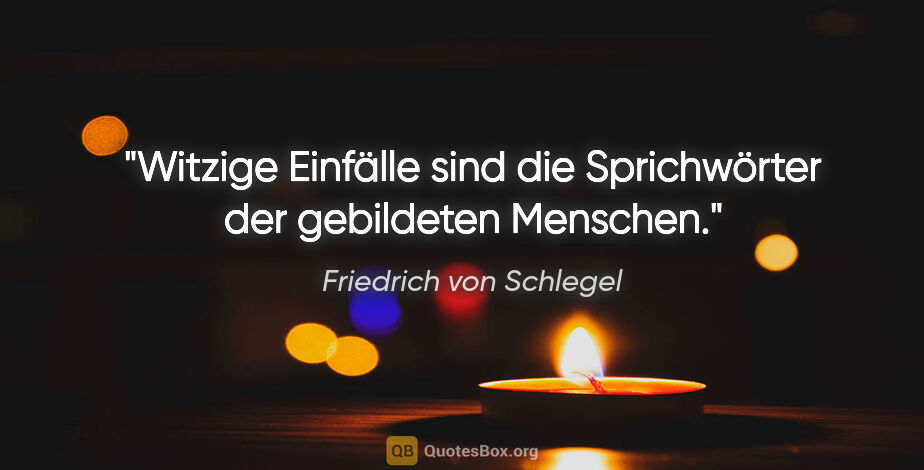 Friedrich von Schlegel Zitat: "Witzige Einfälle sind die Sprichwörter der gebildeten Menschen."