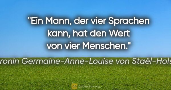 Baronin Germaine-Anne-Louise von Staël-Holstein Zitat: "Ein Mann, der vier Sprachen kann, hat den Wert von vier Menschen."