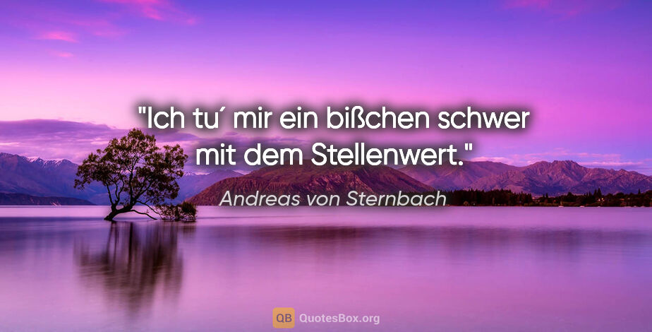 Andreas von Sternbach Zitat: "Ich tu´ mir ein bißchen schwer mit dem Stellenwert."