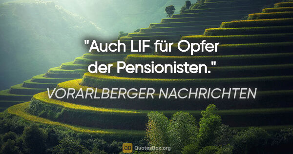 VORARLBERGER NACHRICHTEN Zitat: "Auch LIF für Opfer der Pensionisten."