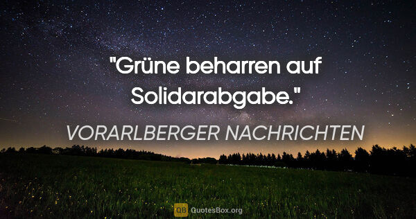 VORARLBERGER NACHRICHTEN Zitat: "Grüne beharren auf Solidarabgabe."