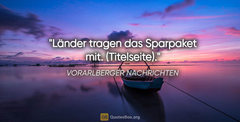 VORARLBERGER NACHRICHTEN Zitat: "Länder tragen das Sparpaket mit. (Titelseite)."