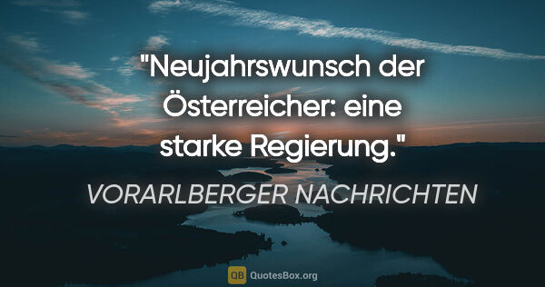 VORARLBERGER NACHRICHTEN Zitat: "Neujahrswunsch der Österreicher: eine "starke Regierung"."