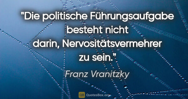 Franz Vranitzky Zitat: "Die politische Führungsaufgabe besteht nicht darin,..."