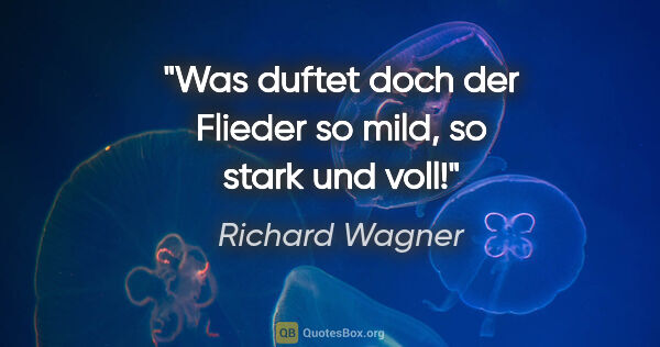 Richard Wagner Zitat: "Was duftet doch der Flieder so mild, so stark und voll!"