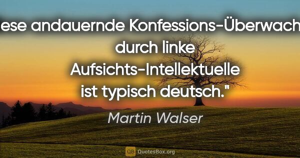 Martin Walser Zitat: "Diese andauernde Konfessions-Überwachung durch linke..."