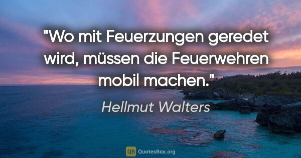 Hellmut Walters Zitat: "Wo mit Feuerzungen geredet wird, müssen die Feuerwehren mobil..."