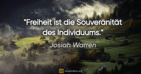 Josiah Warren Zitat: "Freiheit ist die Souveränität des Individuums."