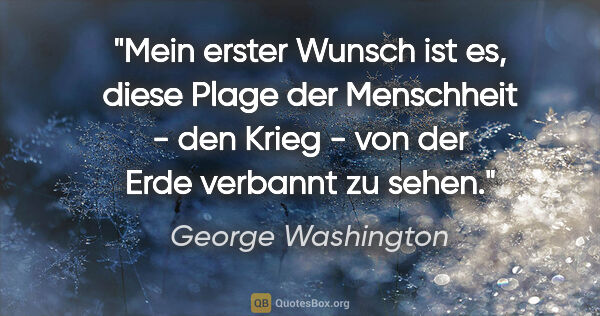 George Washington Zitat: "Mein erster Wunsch ist es, diese Plage der Menschheit - den..."