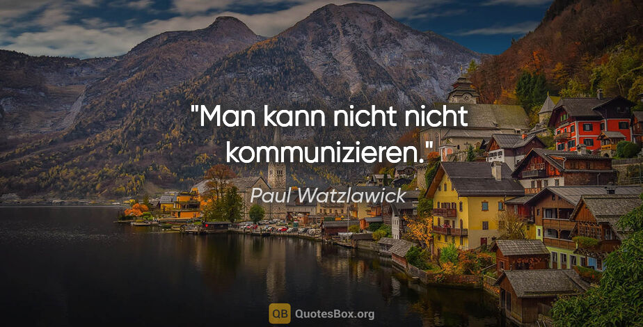 Paul Watzlawick Zitat: "Man kann nicht nicht kommunizieren."