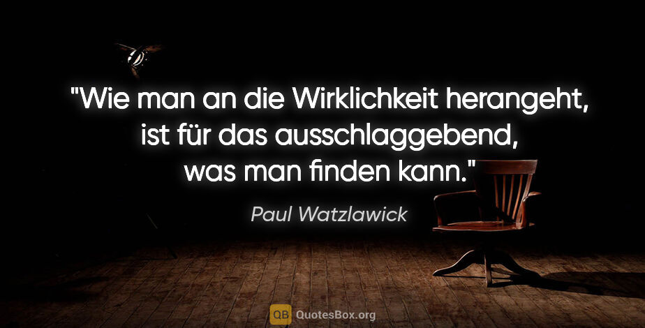 Paul Watzlawick Zitat: "Wie man an die Wirklichkeit herangeht, ist für das..."
