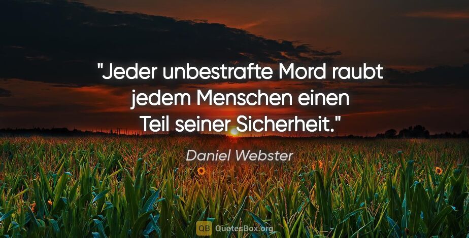 Daniel Webster Zitat: "Jeder unbestrafte Mord raubt jedem Menschen einen Teil seiner..."