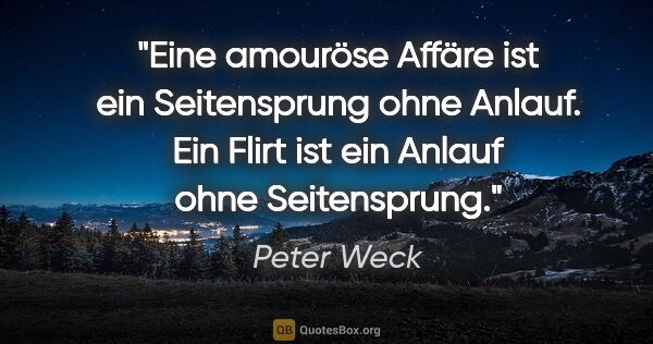 Peter Weck Zitat: "Eine amouröse Affäre ist ein Seitensprung ohne Anlauf. Ein..."