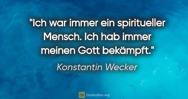 Konstantin Wecker Zitat: "Ich war immer ein spiritueller Mensch. Ich hab immer meinen..."