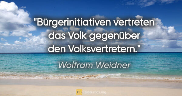 Wolfram Weidner Zitat: "Bürgerinitiativen vertreten das Volk gegenüber den..."