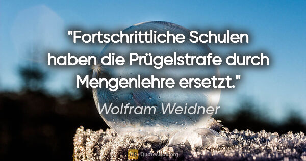 Wolfram Weidner Zitat: "Fortschrittliche Schulen haben die Prügelstrafe durch..."