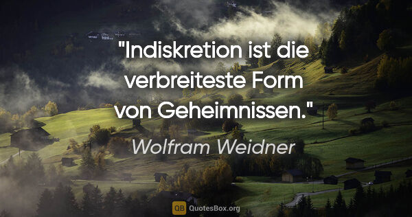 Wolfram Weidner Zitat: "Indiskretion ist die verbreiteste Form von Geheimnissen."