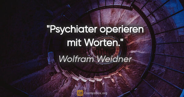 Wolfram Weidner Zitat: "Psychiater operieren mit Worten."