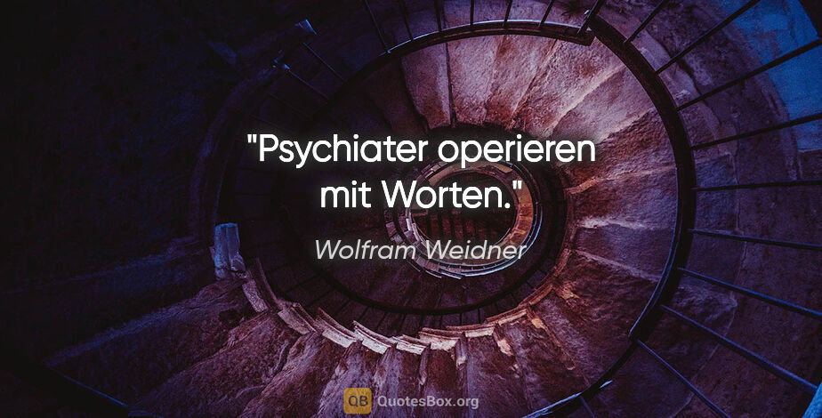 Wolfram Weidner Zitat: "Psychiater operieren mit Worten."