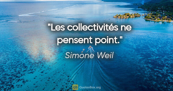 Simone Weil Zitat: "Les collectivités ne pensent point."