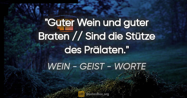 WEIN - GEIST - WORTE Zitat: "Guter Wein und guter Braten // Sind die Stütze des Prälaten."