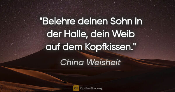 China Weisheit Zitat: "Belehre deinen Sohn in der Halle, dein Weib auf dem Kopfkissen."