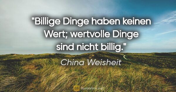 China Weisheit Zitat: "Billige Dinge haben keinen Wert; wertvolle Dinge sind nicht..."