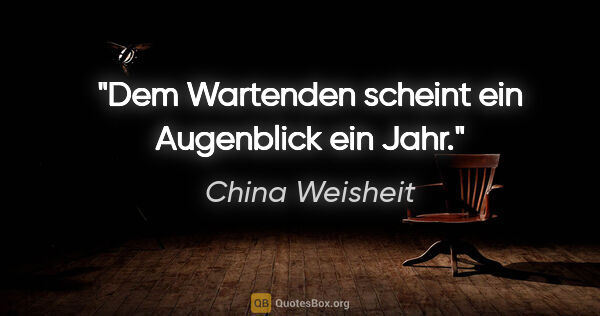 China Weisheit Zitat: "Dem Wartenden scheint ein Augenblick ein Jahr."