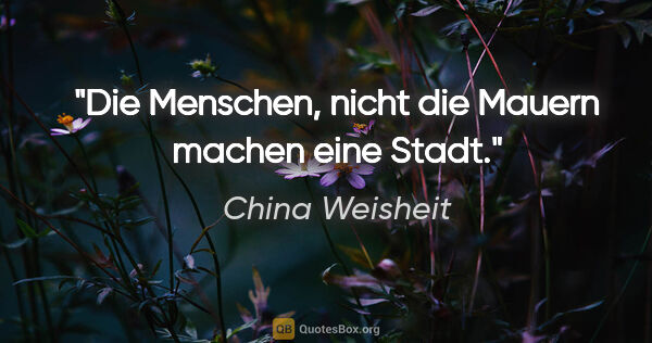 China Weisheit Zitat: "Die Menschen, nicht die Mauern machen eine Stadt."