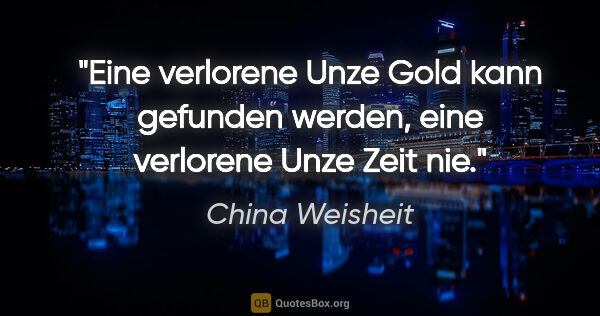 China Weisheit Zitat: "Eine verlorene Unze Gold kann gefunden werden, eine verlorene..."