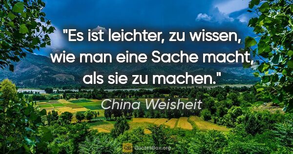 China Weisheit Zitat: "Es ist leichter, zu wissen, wie man eine Sache macht, als sie..."