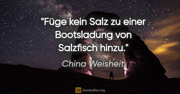 China Weisheit Zitat: "Füge kein Salz zu einer Bootsladung von Salzfisch hinzu."