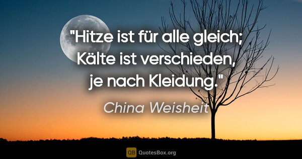 China Weisheit Zitat: "Hitze ist für alle gleich; Kälte ist verschieden, je nach..."