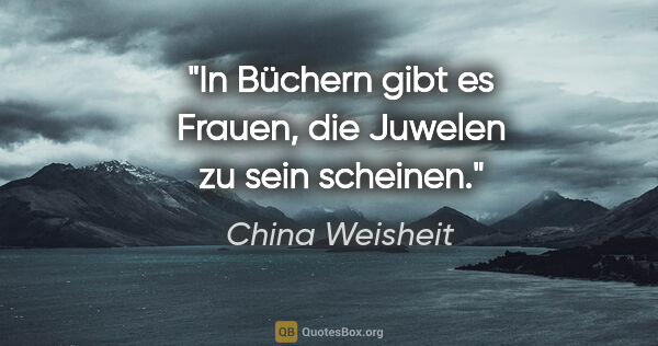 China Weisheit Zitat: "In Büchern gibt es Frauen, die Juwelen zu sein scheinen."