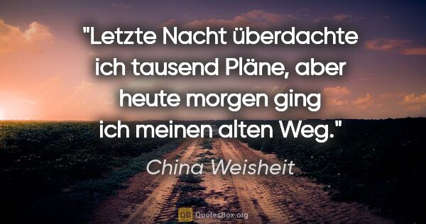 China Weisheit Zitat: "Letzte Nacht überdachte ich tausend Pläne, aber heute morgen..."