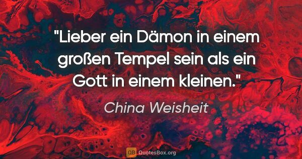 China Weisheit Zitat: "Lieber ein Dämon in einem großen Tempel sein als ein Gott in..."