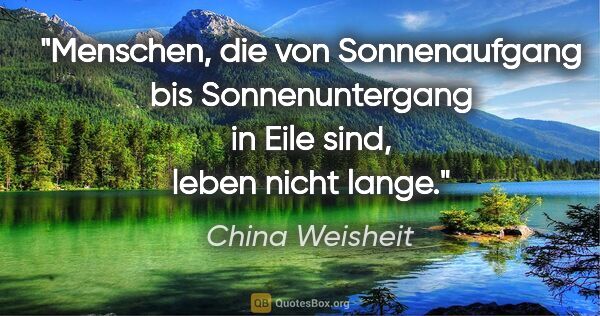 China Weisheit Zitat: "Menschen, die von Sonnenaufgang bis Sonnenuntergang in Eile..."