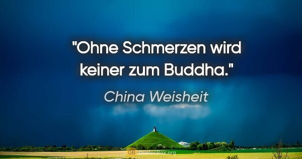 China Weisheit Zitat: "Ohne Schmerzen wird keiner zum Buddha."