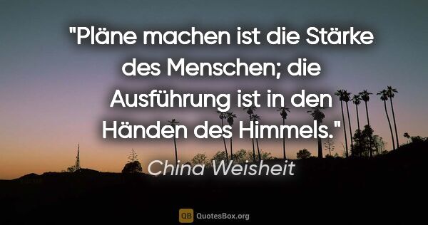 China Weisheit Zitat: "Pläne machen ist die Stärke des Menschen; die Ausführung ist..."