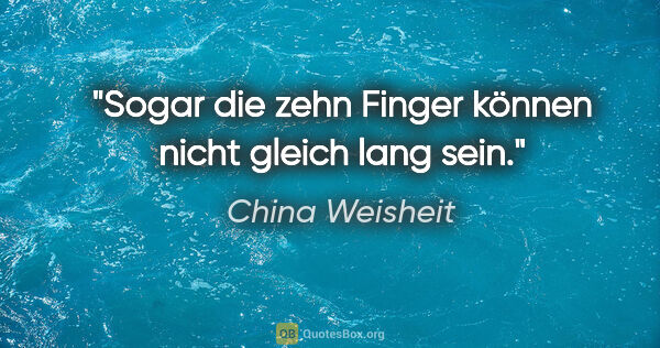 China Weisheit Zitat: "Sogar die zehn Finger können nicht gleich lang sein."