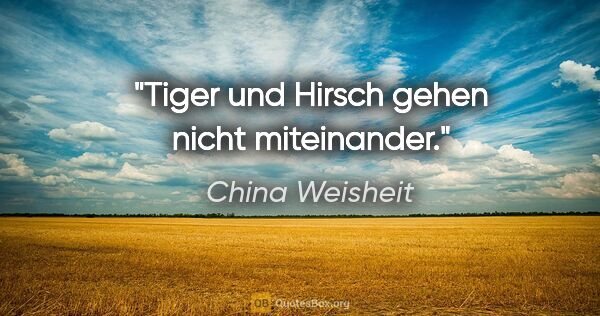 China Weisheit Zitat: "Tiger und Hirsch gehen nicht miteinander."