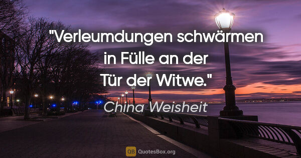 China Weisheit Zitat: "Verleumdungen schwärmen in Fülle an der Tür der Witwe."