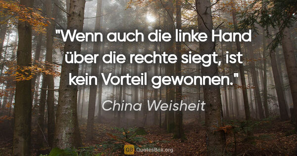 China Weisheit Zitat: "Wenn auch die linke Hand über die rechte siegt, ist kein..."