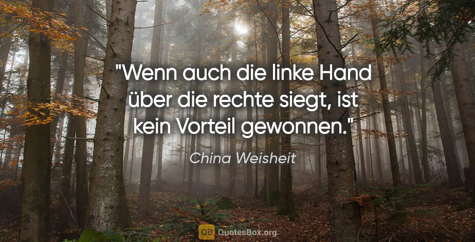 China Weisheit Zitat: "Wenn auch die linke Hand über die rechte siegt, ist kein..."