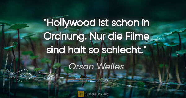 Orson Welles Zitat: "Hollywood ist schon in Ordnung. Nur die Filme sind halt so..."