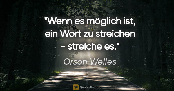 Orson Welles Zitat: "Wenn es möglich ist, ein Wort zu streichen - streiche es."