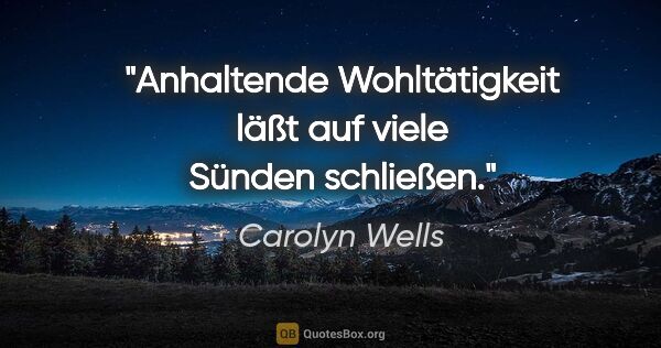 Carolyn Wells Zitat: "Anhaltende Wohltätigkeit läßt auf viele Sünden schließen."