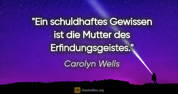 Carolyn Wells Zitat: "Ein schuldhaftes Gewissen ist die Mutter des Erfindungsgeistes."